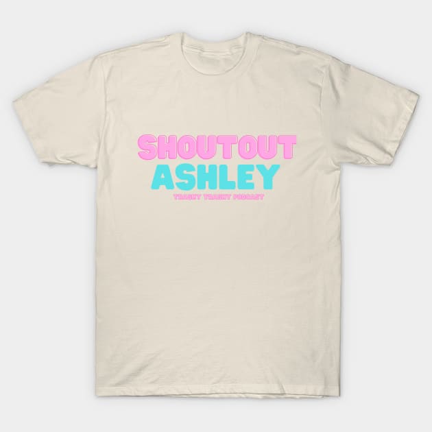 Shoutout Ashley T-Shirt by Trashy Trashy Podcast